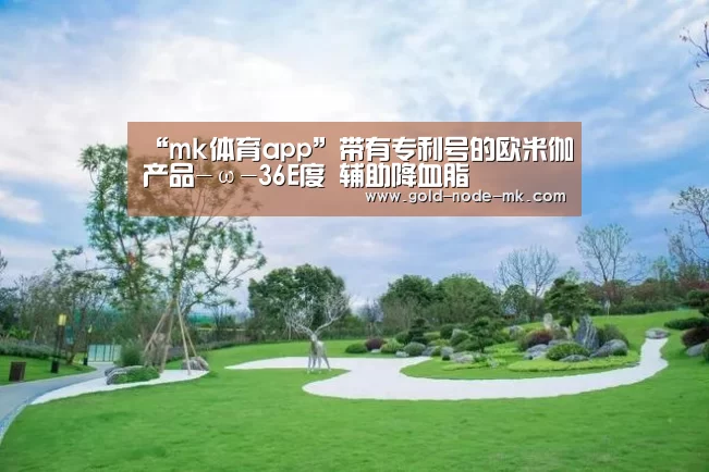 “mk体育app”带有专利号的欧米伽产品-ω-36E度 辅助降血脂(图2) mk体育注册