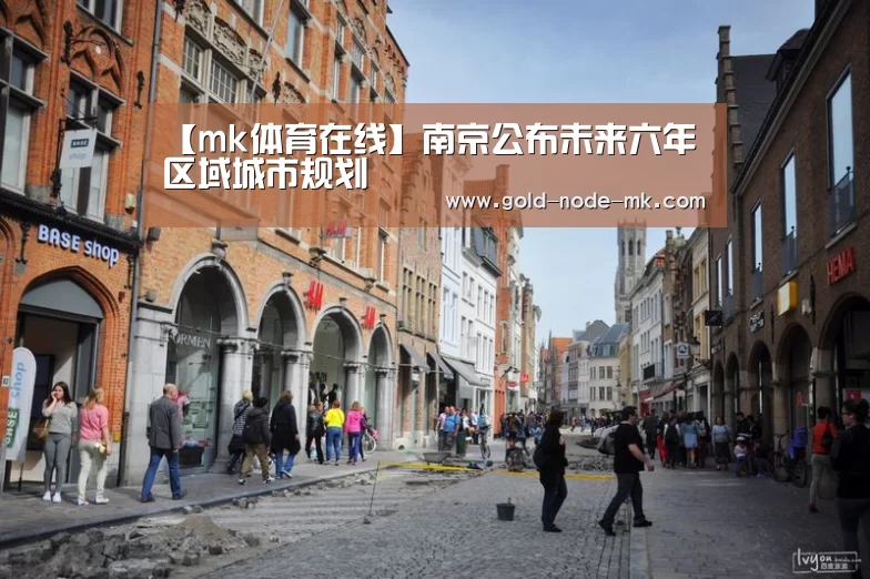 【mk体育在线】南京公布未来六年区域城市规划(图4) mk体育下载